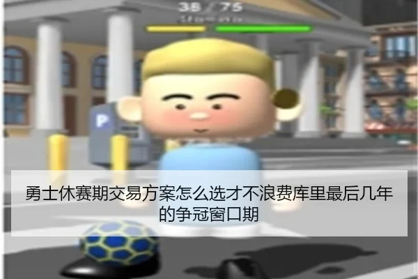 勇士休赛期交易方案怎么选才不浪费库里最后几年的争冠窗口期